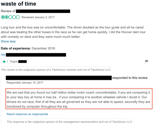 Management response: "We are sad that you found our half million dollar motor coach uncomfortable, if you are comparing it to your lazy boy at home it may be, if your comparing it to another wheeled vehicle I doubt it. Our drivers do not race, first of all they are all governed so they are not able to speed, secondly they are monitored by computer throughout the trip."